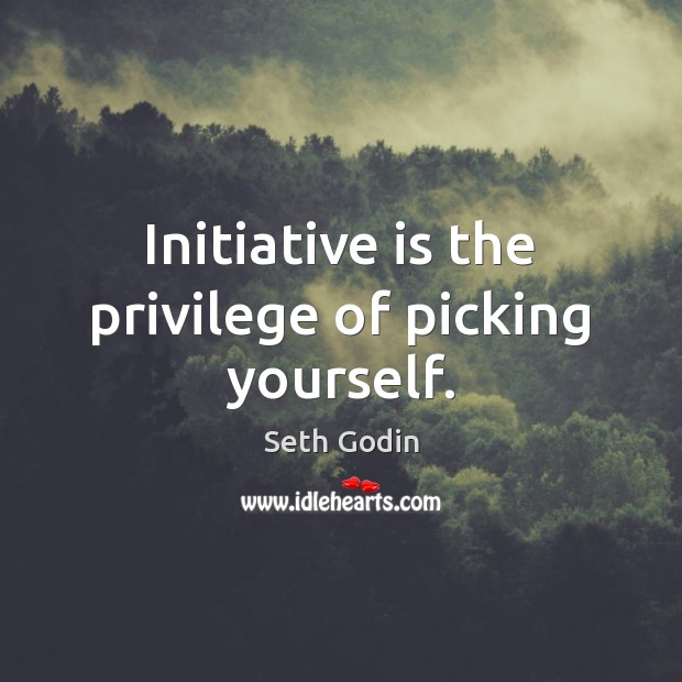 Initiative is the privilege of picking yourself. Seth Godin Picture Quote