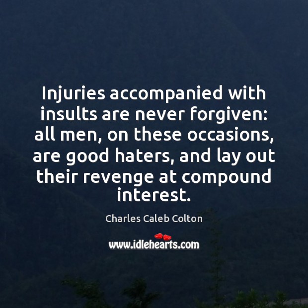 Injuries accompanied with insults are never forgiven: all men, on these occasions, Image