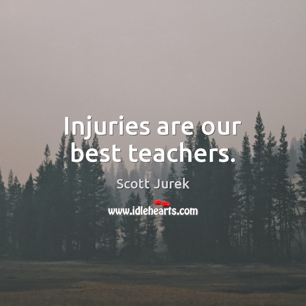 Injuries are our best teachers. Scott Jurek Picture Quote