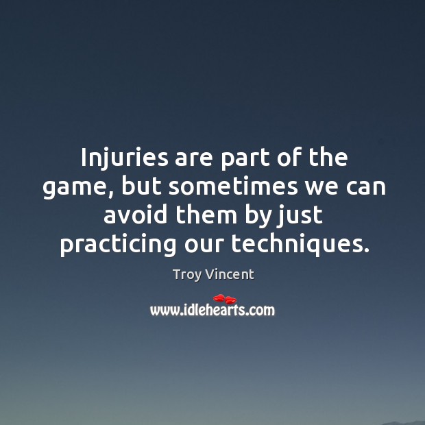 Injuries are part of the game, but sometimes we can avoid them by just practicing our techniques. Troy Vincent Picture Quote