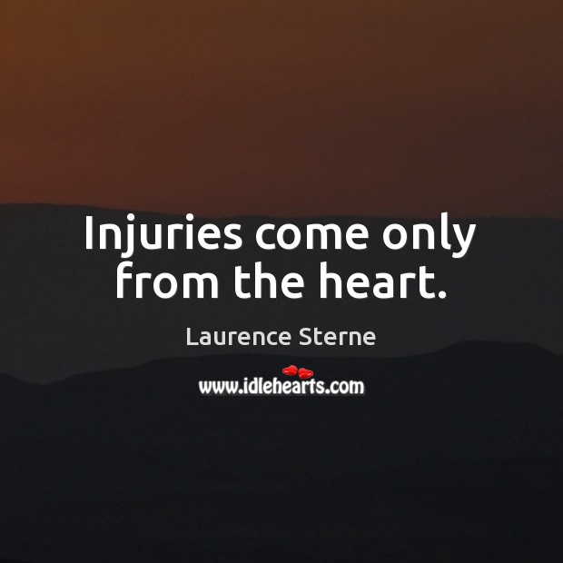 Injuries come only from the heart. Laurence Sterne Picture Quote