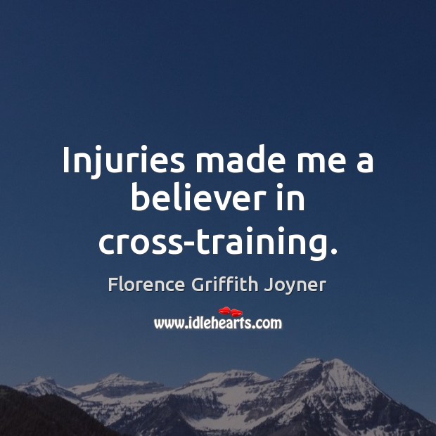 Injuries made me a believer in cross-training. Florence Griffith Joyner Picture Quote