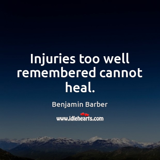 Injuries too well remembered cannot heal. Heal Quotes Image