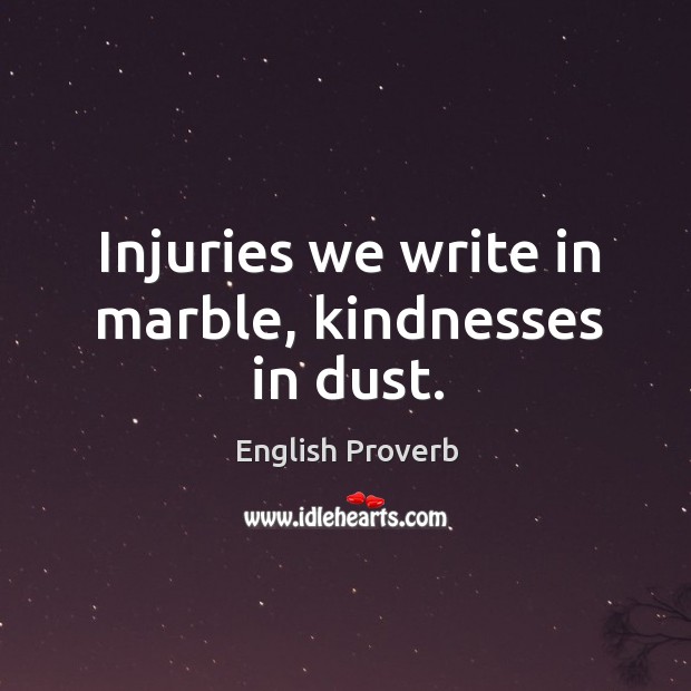 Injuries we write in marble, kindnesses in dust. English Proverbs Image