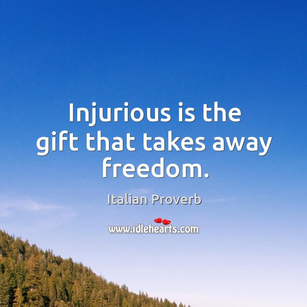 Injurious is the gift that takes away freedom. Image