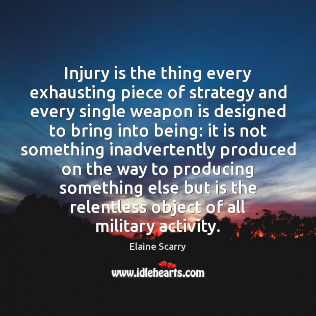 Injury is the thing every exhausting piece of strategy and every single Elaine Scarry Picture Quote