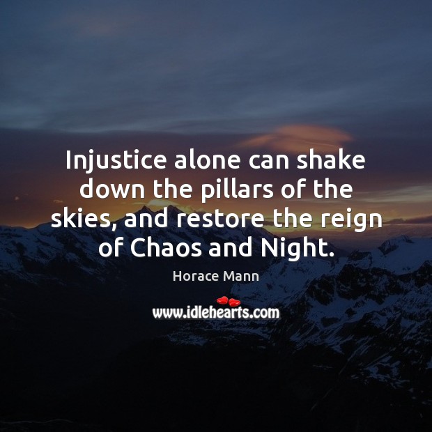 Injustice alone can shake down the pillars of the skies, and restore Horace Mann Picture Quote