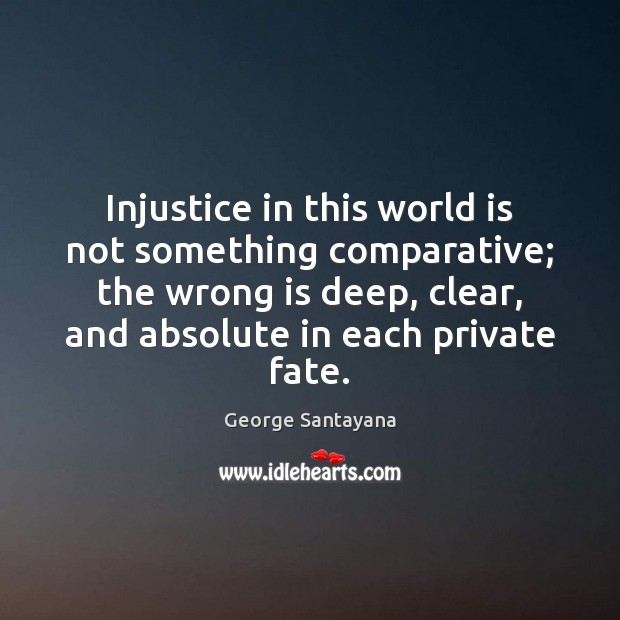 Injustice in this world is not something comparative; the wrong is deep, Image