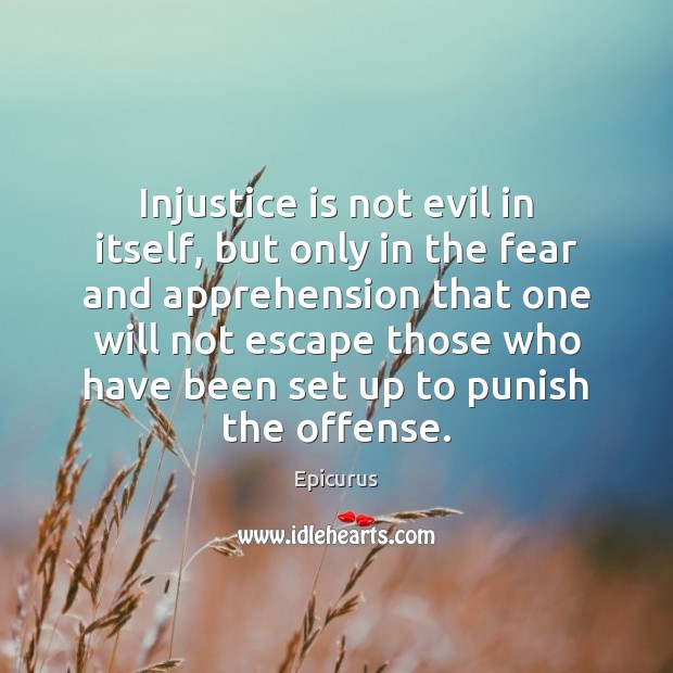 Injustice is not evil in itself, but only in the fear and Epicurus Picture Quote