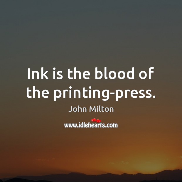 Ink is the blood of the printing-press. John Milton Picture Quote