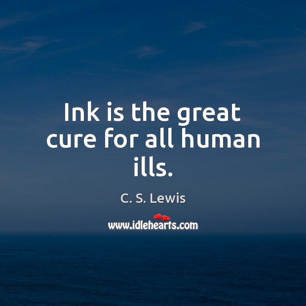 Ink is the great cure for all human ills. C. S. Lewis Picture Quote