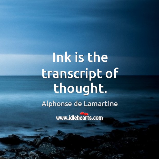 Ink is the transcript of thought. Alphonse de Lamartine Picture Quote