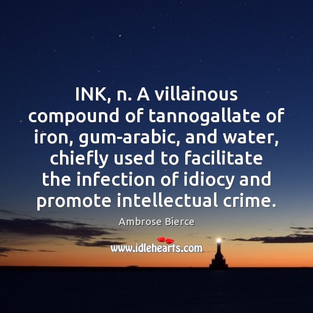 INK, n. A villainous compound of tannogallate of iron, gum-arabic, and water, Image