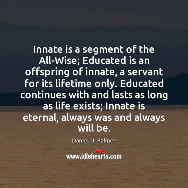 Innate is a segment of the All-Wise; Educated is an offspring of Daniel D. Palmer Picture Quote