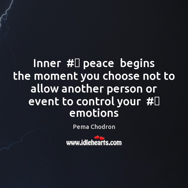 Inner  #‎ peace  begins the moment you choose not to allow another person Pema Chodron Picture Quote