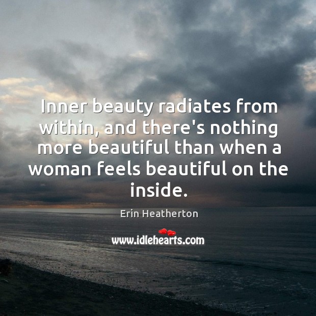 Inner beauty radiates from within, and there’s nothing more beautiful than when Erin Heatherton Picture Quote