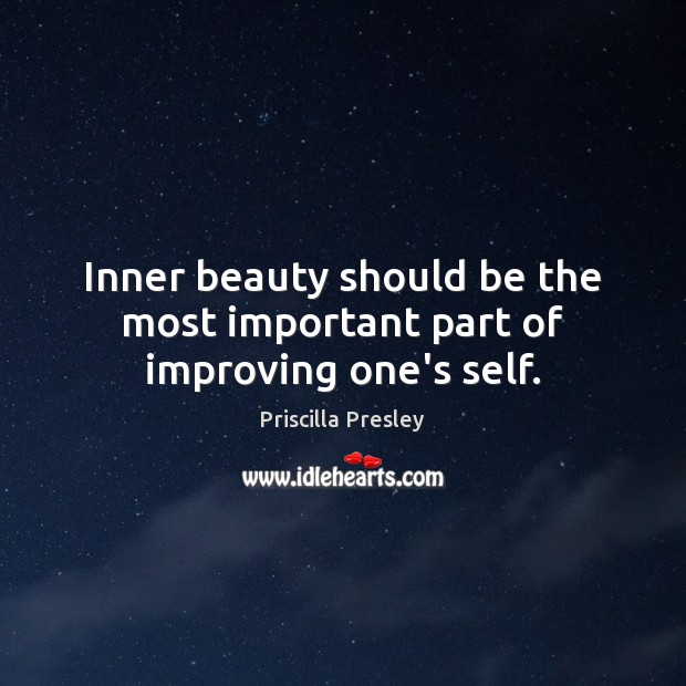 Inner beauty should be the most important part of improving one’s self. Priscilla Presley Picture Quote