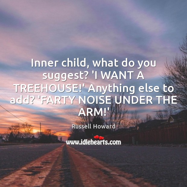 Inner child, what do you suggest? ‘I WANT A TREEHOUSE!’ Anything Image