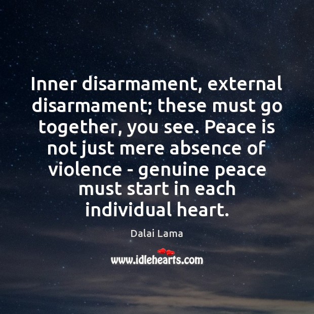Inner disarmament, external disarmament; these must go together, you see. Peace is Dalai Lama Picture Quote