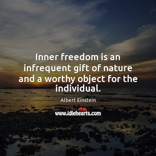 Inner freedom is an infrequent gift of nature and a worthy object for the individual. Freedom Quotes Image