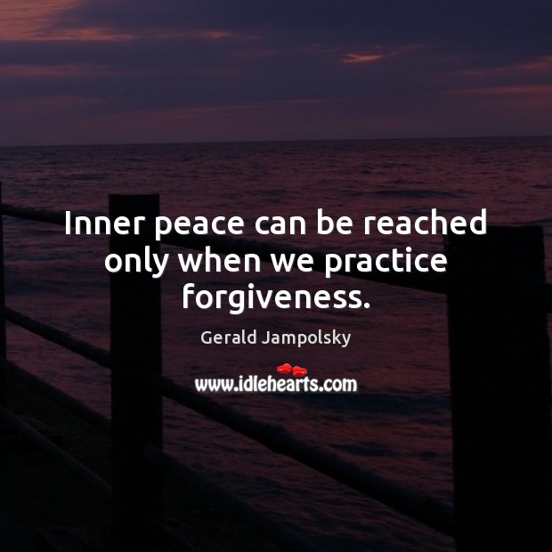 Inner peace can be reached only when we practice forgiveness. Gerald Jampolsky Picture Quote