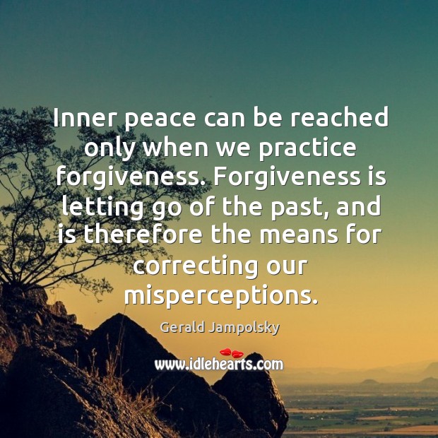Inner peace can be reached only when we practice forgiveness. Gerald Jampolsky Picture Quote