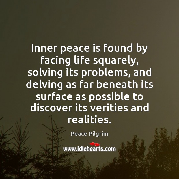 Inner peace is found by facing life squarely, solving its problems, and Peace Pilgrim Picture Quote