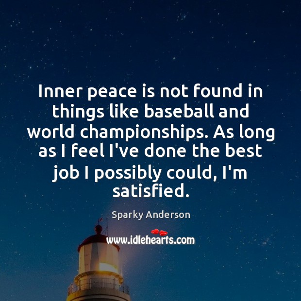 Inner peace is not found in things like baseball and world championships. Sparky Anderson Picture Quote