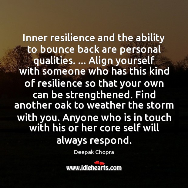 Inner resilience and the ability to bounce back are personal qualities. … Align Deepak Chopra Picture Quote