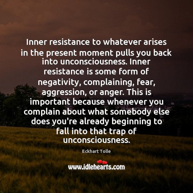 Inner resistance to whatever arises in the present moment pulls you back Complain Quotes Image