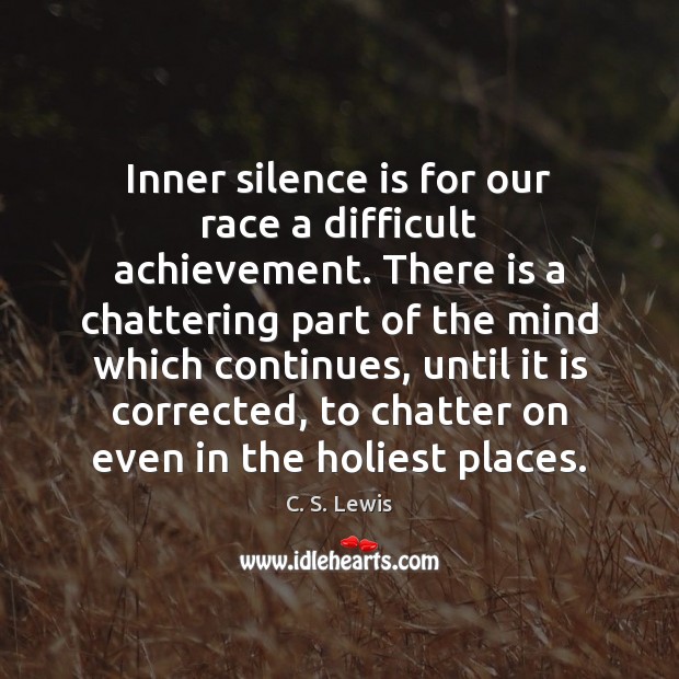 Inner silence is for our race a difficult achievement. There is a C. S. Lewis Picture Quote