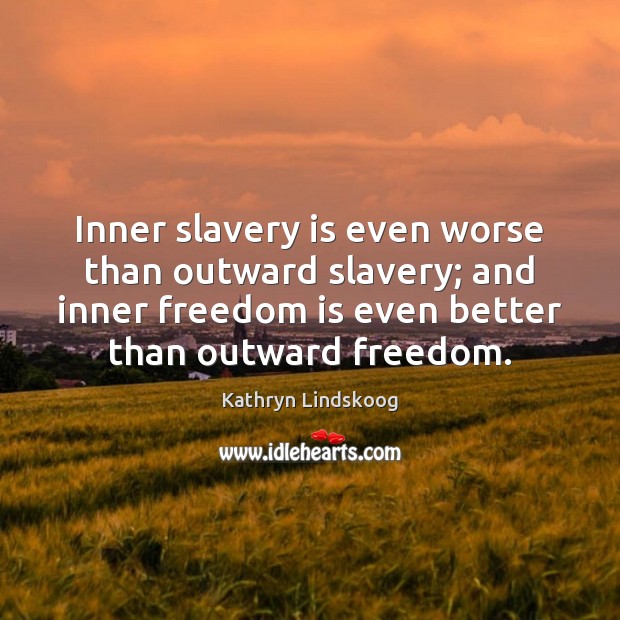 Inner slavery is even worse than outward slavery; and inner freedom is Image