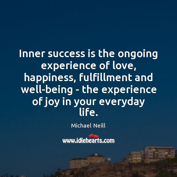 Inner success is the ongoing experience of love, happiness, fulfillment and well-being Michael Neill Picture Quote