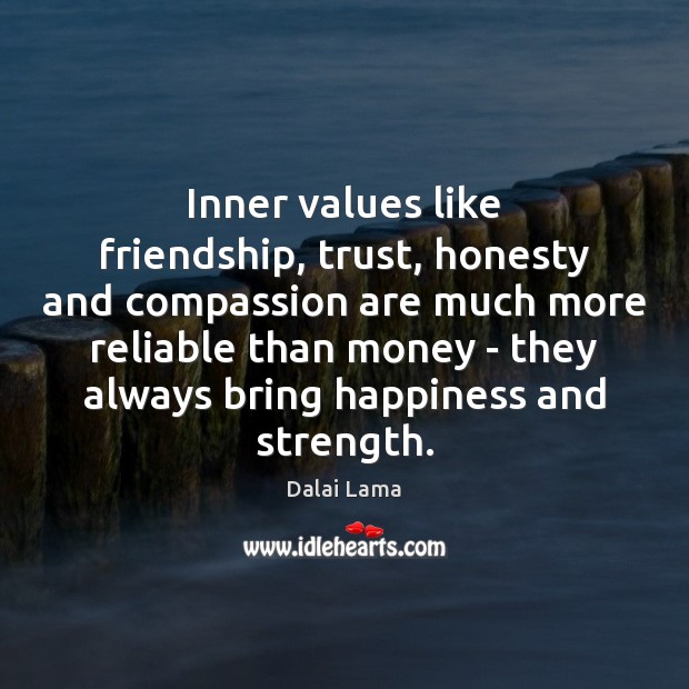 Inner values like friendship, trust, honesty and compassion are much more reliable Image