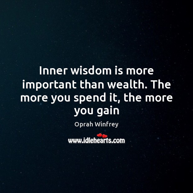 Inner wisdom is more important than wealth. The more you spend it, the more you gain Oprah Winfrey Picture Quote