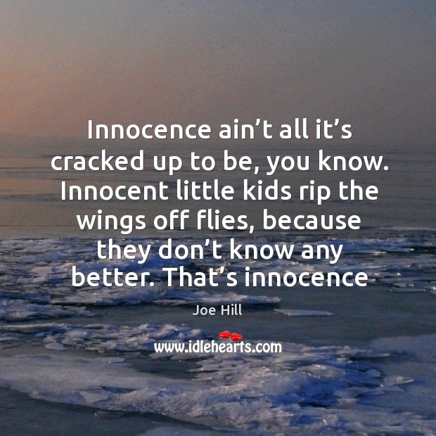 Innocence ain’t all it’s cracked up to be, you know. Joe Hill Picture Quote