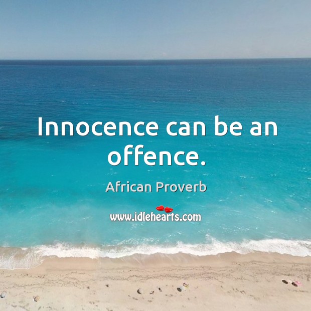 Innocence can be an offence. African Proverbs Image
