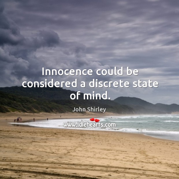 Innocence could be considered a discrete state of mind. John Shirley Picture Quote
