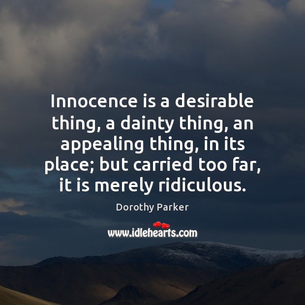Innocence is a desirable thing, a dainty thing, an appealing thing, in Dorothy Parker Picture Quote