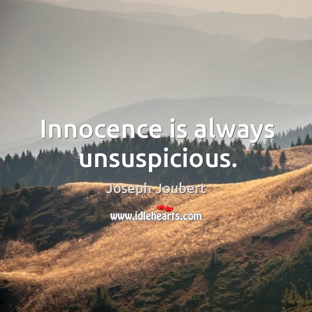 Innocence is always unsuspicious. Joseph Joubert Picture Quote