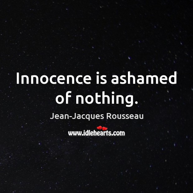 Innocence is ashamed of nothing. Jean-Jacques Rousseau Picture Quote