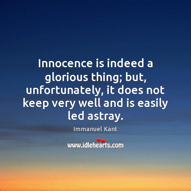 Innocence is indeed a glorious thing; but, unfortunately, it does not keep Immanuel Kant Picture Quote