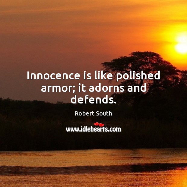 Innocence is like polished armor; it adorns and defends. Robert South Picture Quote