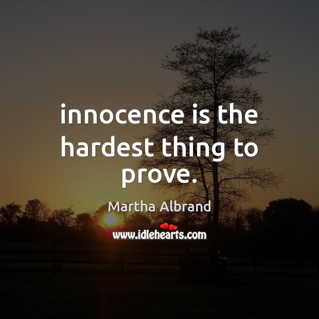 Innocence is the hardest thing to prove. Martha Albrand Picture Quote