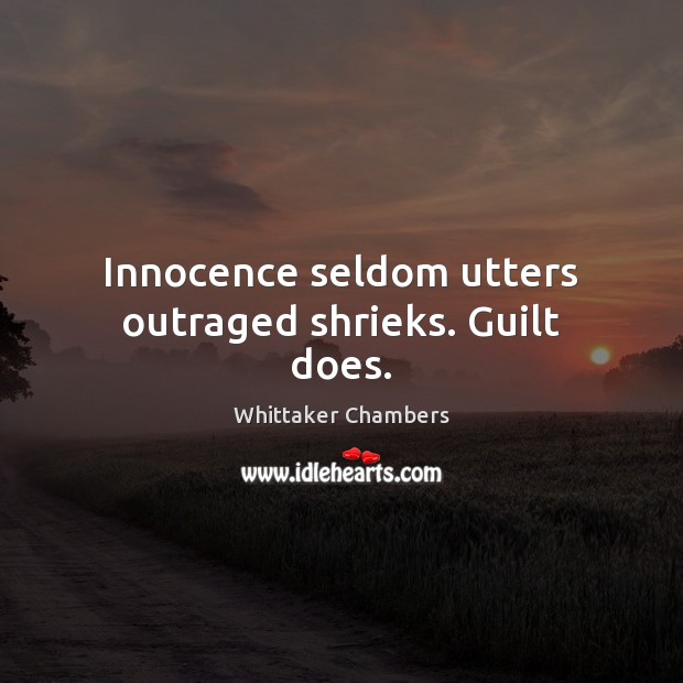 Innocence seldom utters outraged shrieks. Guilt does. Whittaker Chambers Picture Quote
