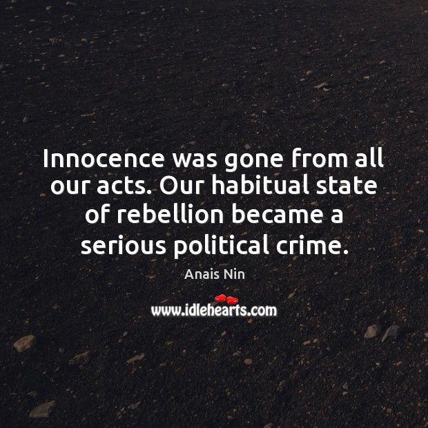 Innocence was gone from all our acts. Our habitual state of rebellion Image
