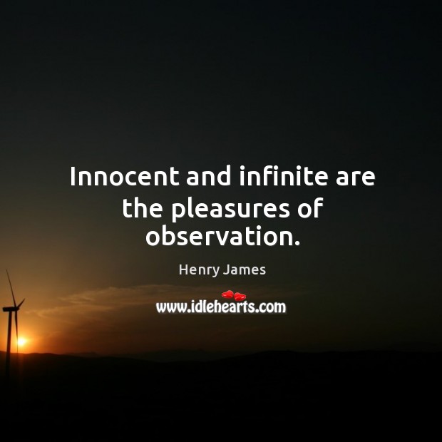 Innocent and infinite are the pleasures of observation. Image