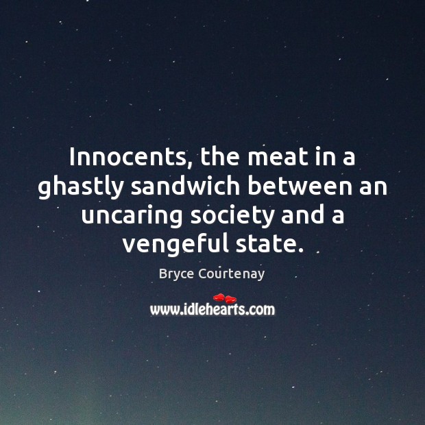 Innocents, the meat in a ghastly sandwich between an uncaring society and Bryce Courtenay Picture Quote