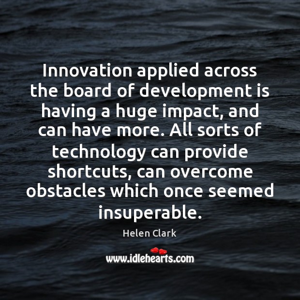 Innovation applied across the board of development is having a huge impact, Helen Clark Picture Quote
