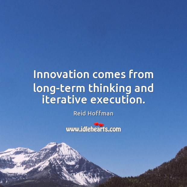 Innovation comes from long-term thinking and iterative execution. Reid Hoffman Picture Quote